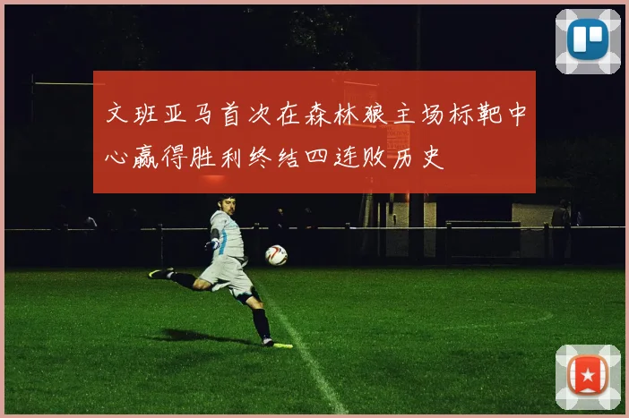 文班亚马首次在森林狼主场标靶中心赢得胜利终结四连败历史